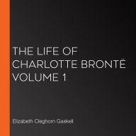 The Life Of Charlotte Brontë Volume 1