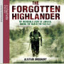 The Forgotten Highlander: My Incredible Story of Survival During the War in the Far East (Abridged)