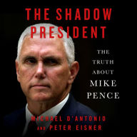 The Shadow President: The Truth About Mike Pence