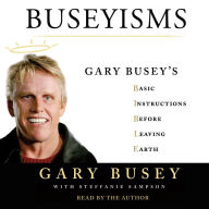 Buseyisms: Gary Busey's Basic Instructions Before Leaving Earth