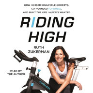 Riding High: How I Kissed SoulCycle Goodbye, Co-Founded Flywheel, and Built the Life I Always Wanted