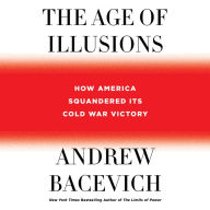 The Age of Illusions: How America Squandered Its Cold War Victory