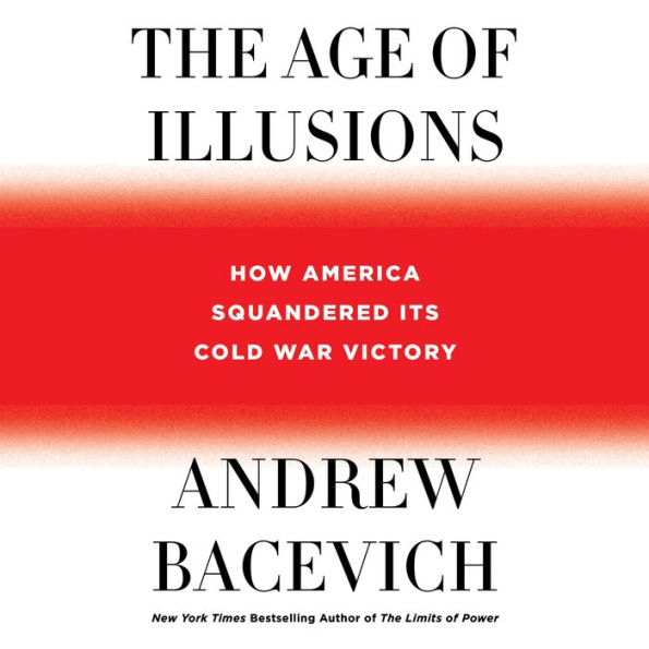 The Age of Illusions: How America Squandered Its Cold War Victory