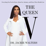 The Queen V: What No One Ever Tells You (but Everyone Needs to Know) About Intimacy, Sex, and Down There Health Care