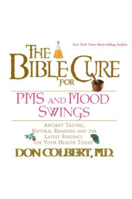 The Bible Cure for PMS and Mood Swings: Ancient Truths, Natural Remedies and the Latest Findings for Your Health Today