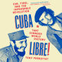 Cuba Libre!: Che, Fidel, and the Improbable Revolution That Changed World History