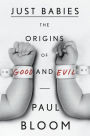 Just Babies: The Origins of Good and Evil