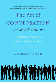 The Art of Conversation: A Guided Tour of a Neglected Pleasure (Abridged)