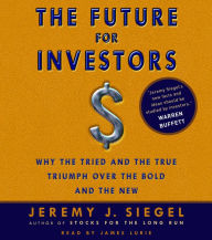 The Future for Investors: Why the Tried and the True Triumph Over the Bold and the New (Abridged)