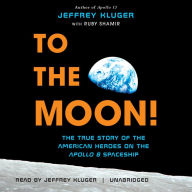 To the Moon!: The True Story of the American Heroes on the Apollo 8 Spaceship