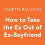 How to Take the Ex Out of Ex-Boyfriend
