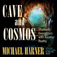 Cave and Cosmos: Shamanic Encounters with Another Reality