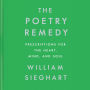 The Poetry Remedy: Prescriptions for the Heart, Mind, and Soul