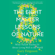 The Eight Master Lessons of Nature: What Nature Teaches Us About Living Well in the World