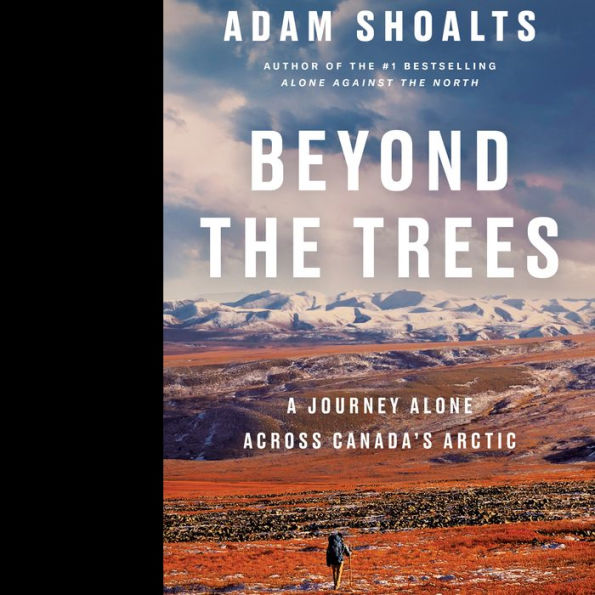 Beyond the Trees: A Journey Alone Across Canada's Arctic