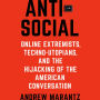 Antisocial: Online Extremists, Techno-Utopians, and the Hijacking of the American Conversation