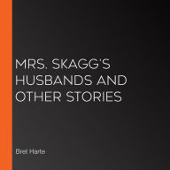 Mrs. Skagg's Husbands and Other Stories