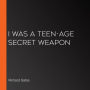 I Was a Teen-Age Secret Weapon