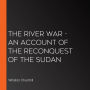 River War, The - An Account of the Reconquest of the Sudan