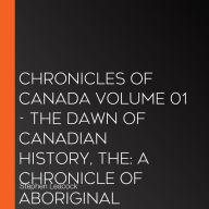 The Chronicles of Canada Volume 01 - The Dawn of Canadian History: A Chronicle of Aboriginal Canada