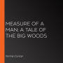 Measure Of A Man; A Tale Of The Big Woods