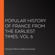 Popular History of France from the Earliest Times, vol 6