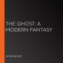 The Ghost: A Modern Fantasy