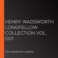 Henry Wadsworth Longfellow Collection Vol. 001