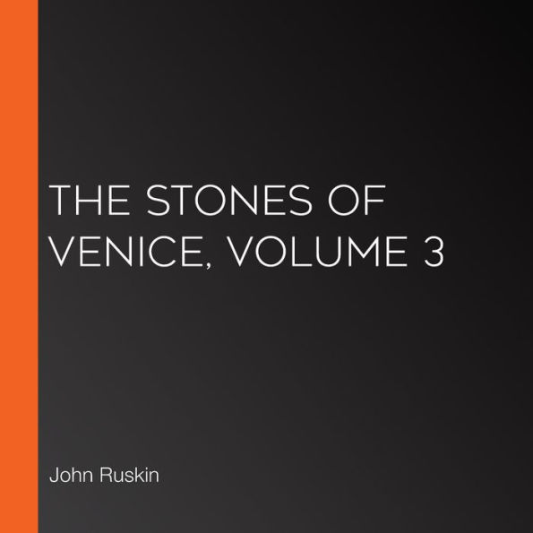 The Stones of Venice, Volume 3