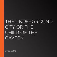 The Underground City or the Child of the Cavern