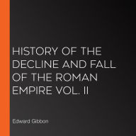 History of the Decline and Fall of the Roman Empire Vol. II