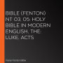 Bible (Fenton) NT 03, 05: Holy Bible in Modern English, The: Luke, Acts