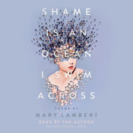 Shame Is an Ocean I Swim Across: Poems by Mary Lambert