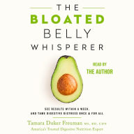 The Bloated Belly Whisperer: See Results Within a Week and Tame Digestive Distress Once and for All