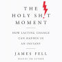 The Holy Sh!t Moment: How Lasting Change Can Happen in an Instant
