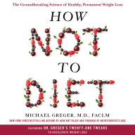 How Not to Diet: The Groundbreaking Science of Healthy, Permanent Weight Loss