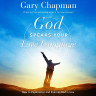 God Speaks Your Love Language: How to Experience and Express God's Love