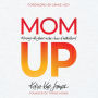 Mom Up: Thriving With Grace in the Chaos of Motherhood