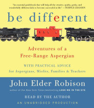 Be Different: Adventures of a Free-Range Aspergian with Practical Advice for Aspergians, Misfits, Families & Teachers