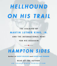 Hellhound On His Trail: The Stalking of Martin Luther King, Jr. and the International Hunt for His Assassin