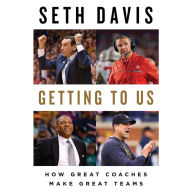 Getting to Us: How Great Coaches Make Great Teams