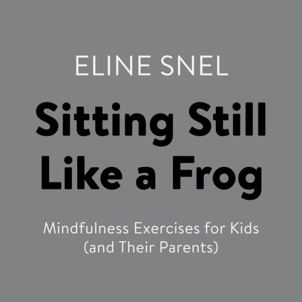 Sitting Still Like a Frog: Mindfulness Exercises for Kids (and Their Parents)