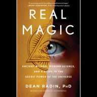 Real Magic: Ancient Wisdom, Modern Science, and a Guide to the Secret Power of the Universe