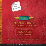 From the Kane Chronicles: Brooklyn House Magician's Manual: Your Guide to Egyptian Gods & Creatures, Glyphs & Spells, & More: (An Official Rick Riordan Companion Book)