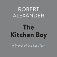 The Kitchen Boy: A Novel of the Last Tsar