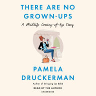 There Are No Grown-ups: A Midlife Coming-of-Age Story