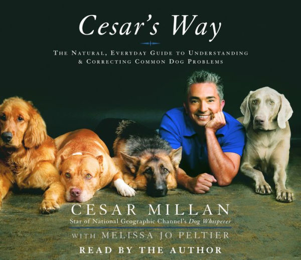 Cesar's Way: The Natural, Everyday Guide to Understanding and Correcting Common Dog Problems