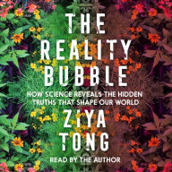 The Reality Bubble: How Science Reveals the Hidden Truths that Shape Our World