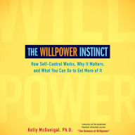 The Willpower Instinct: How Self-Control Works, Why It Matters, and What You Can Do To Get More of It