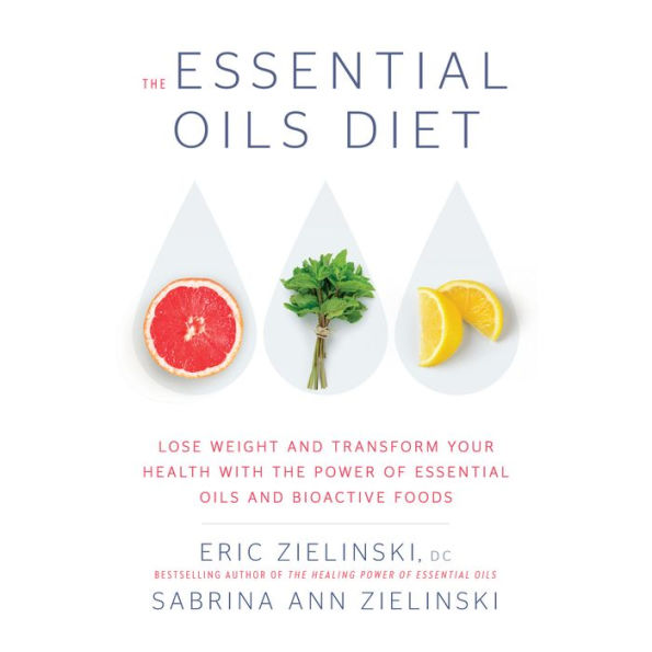 The Essential Oils Diet: Lose Weight and Transform Your Health with the Power of Essential Oils and Bioactive Foods